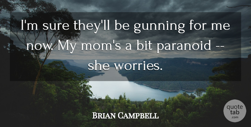 Brian Campbell Quote About Bit, Paranoid, Sure: Im Sure Theyll Be Gunning...