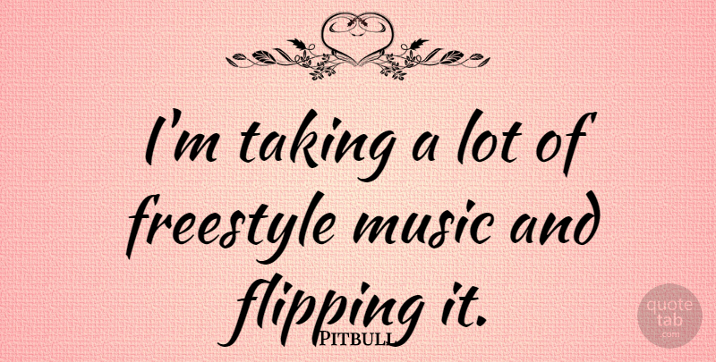 Pitbull Quote About Freestyle: Im Taking A Lot Of...