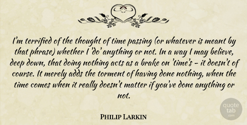 Philip Larkin Quote About Believe, Add, Phrases: Im Terrified Of The Thought...