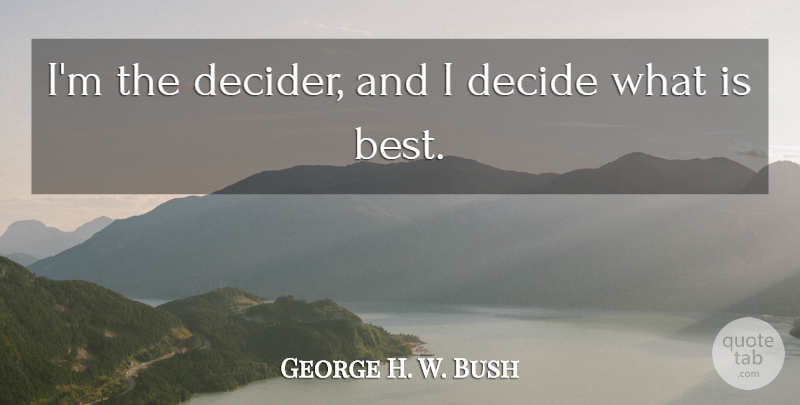 George W. Bush Quote About Funny Bush, Bushism: Im The Decider And I...