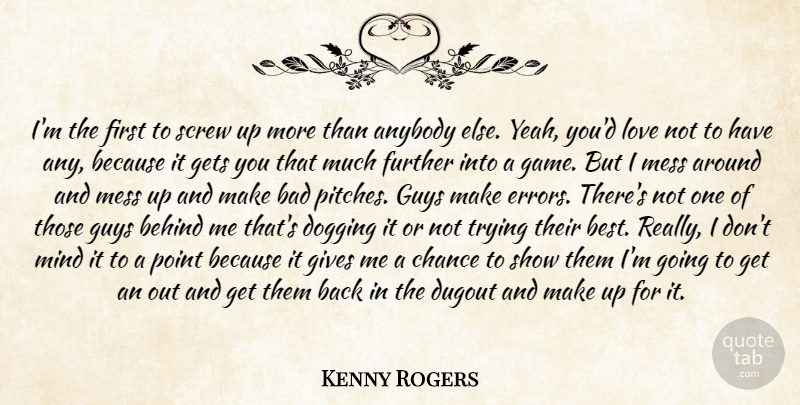Kenny Rogers Quote About Anybody, Bad, Behind, Chance, Dugout: Im The First To Screw...