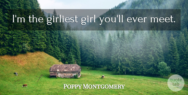 Poppy Montgomery Quote About Girl: Im The Girliest Girl Youll...