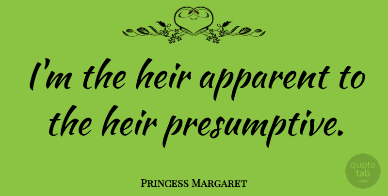 Princess Margaret Quote About Heirs: Im The Heir Apparent To...