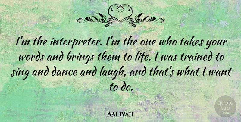 Aaliyah Quote About Inspirational, Dance, Laughing: Im The Interpreter Im The...
