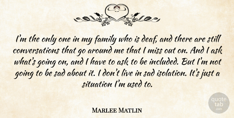 Marlee Matlin Quote About Missing, Isolation, My Family: Im The Only One In...