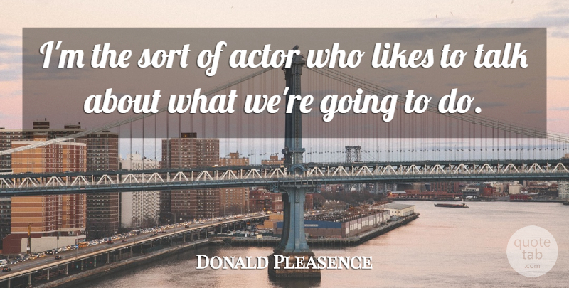 Donald Pleasence Quote About Actors, Likes: Im The Sort Of Actor...