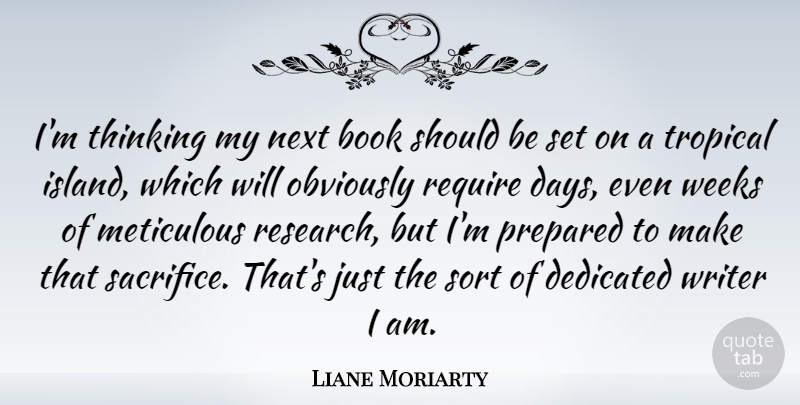 Liane Moriarty Quote About Dedicated, Meticulous, Next, Obviously, Prepared: Im Thinking My Next Book...