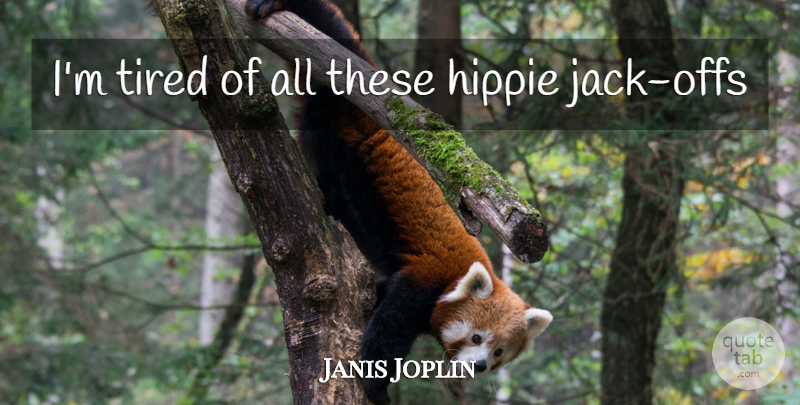 Janis Joplin Quote About Hippie, Tired, Im Tired: Im Tired Of All These...