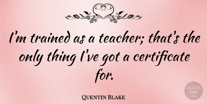 Quentin Blake Quote About Teacher, Trained: Im Trained As A Teacher...