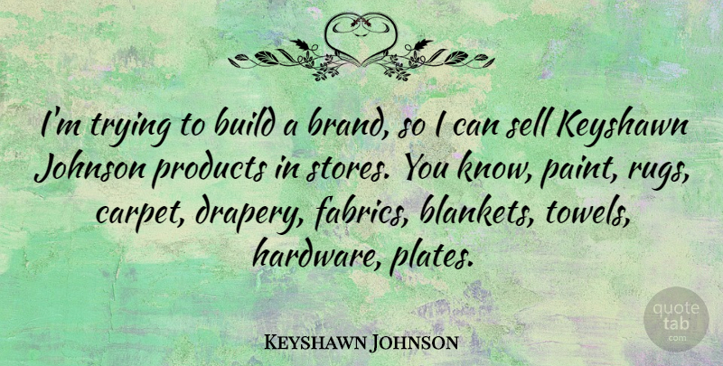 Keyshawn Johnson Quote About Johnson, Products, Sell, Trying: Im Trying To Build A...