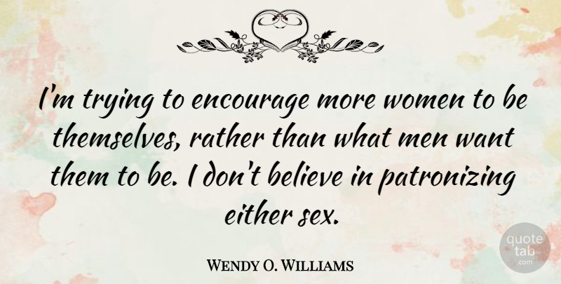 Wendy O. Williams Quote About Believe, Either, Men, Rather, Trying: Im Trying To Encourage More...
