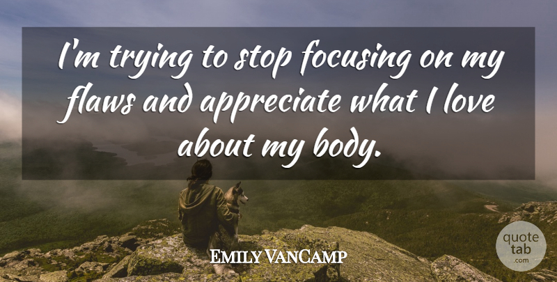 Emily VanCamp Quote About Focusing, Love, Stop, Trying: Im Trying To Stop Focusing...