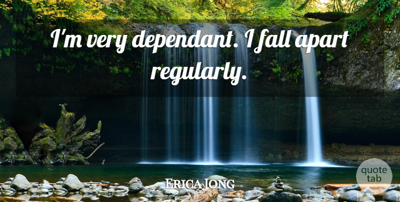 Erica Jong Quote About Fall, Falling Apart: Im Very Dependant I Fall...