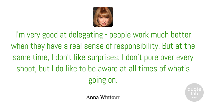 Anna Wintour Quote About Real, Responsibility, People: Im Very Good At Delegating...