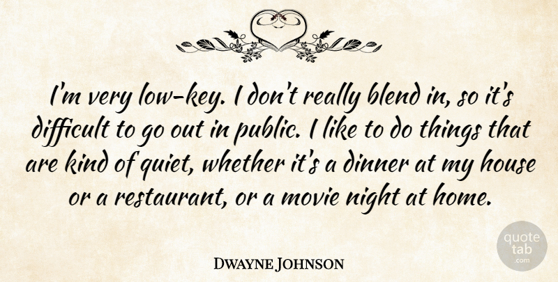Dwayne Johnson Quote About Home, Night, Keys: Im Very Low Key I...