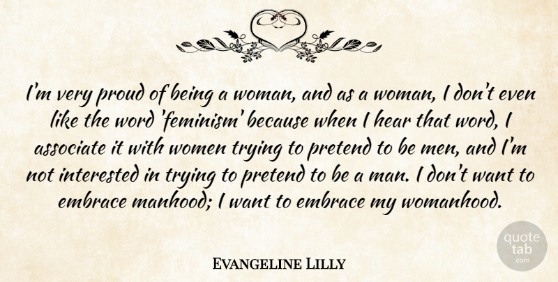 Evangeline Lilly Quote About Associate, Embrace, Hear, Interested, Men: Im Very Proud Of Being...