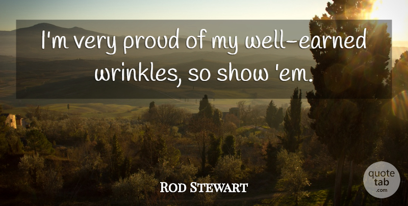 Rod Stewart Quote About Wrinkles, Proud, Ems: Im Very Proud Of My...