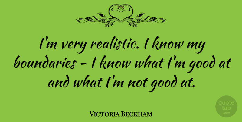 Victoria Beckham Quote About Realistic, Boundaries, Knows: Im Very Realistic I Know...