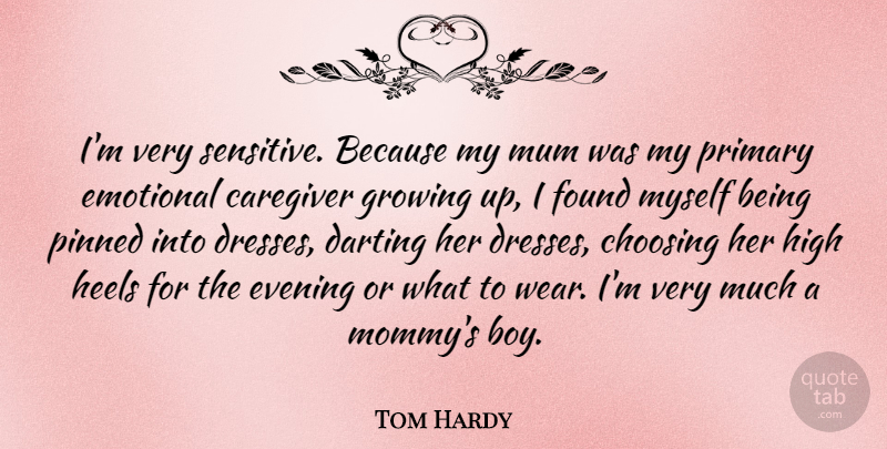Tom Hardy Quote About Growing Up, Boys, Emotional: Im Very Sensitive Because My...