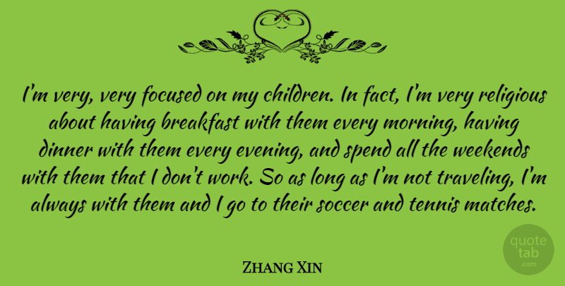 Zhang Xin Quote About Breakfast, Dinner, Focused, Morning, Religious: Im Very Very Focused On...