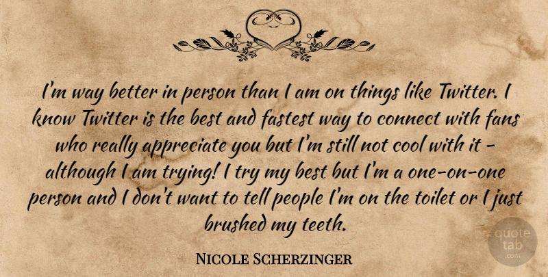 Nicole Scherzinger Quote About Although, Best, Connect, Cool, Fans: Im Way Better In Person...
