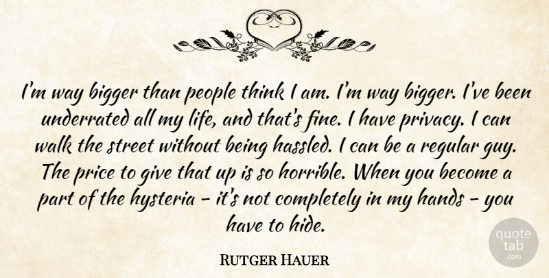 Rutger Hauer Quote About Thinking, Hands, Hysteria: Im Way Bigger Than People...
