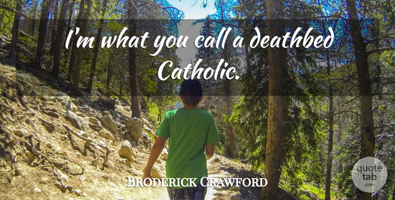 Broderick Crawford Quote About Catholic, Deathbed: Im What You Call A...