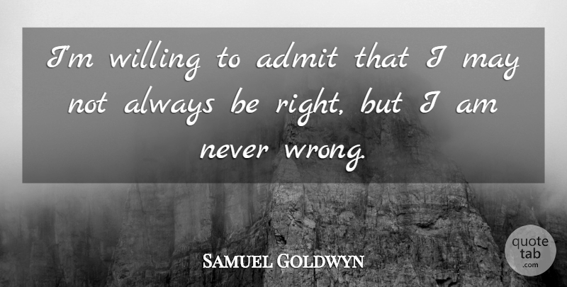 Samuel Goldwyn Quote About Funny, Witty, May: Im Willing To Admit That...