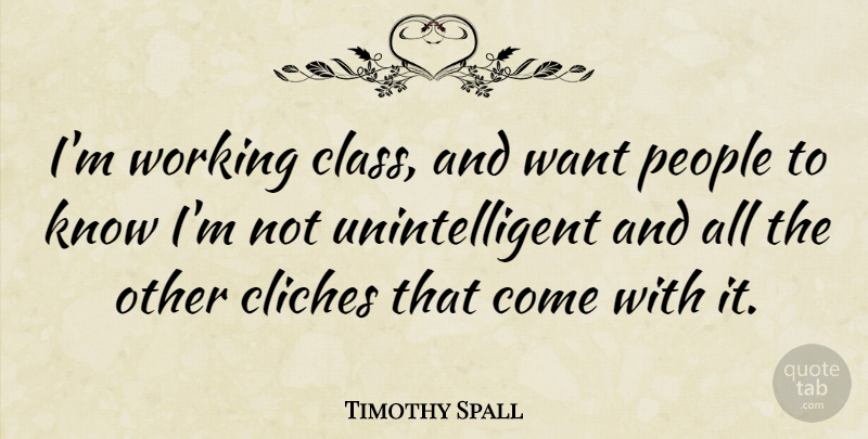 Timothy Spall Quote About Class, People, Want: Im Working Class And Want...