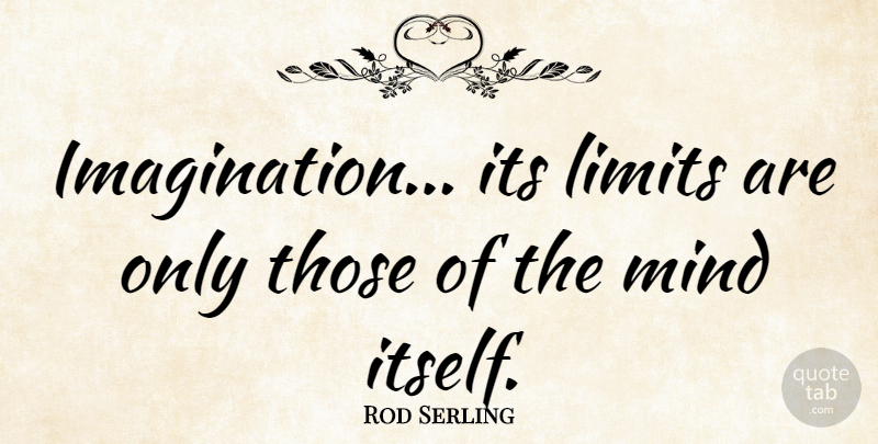 Rod Serling Quote About Imagination, Mind, Limits: Imagination Its Limits Are Only...