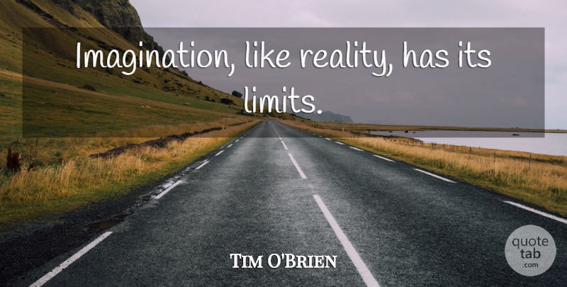 Tim O'Brien Quote About Reality, Imagination, Limits: Imagination Like Reality Has Its...
