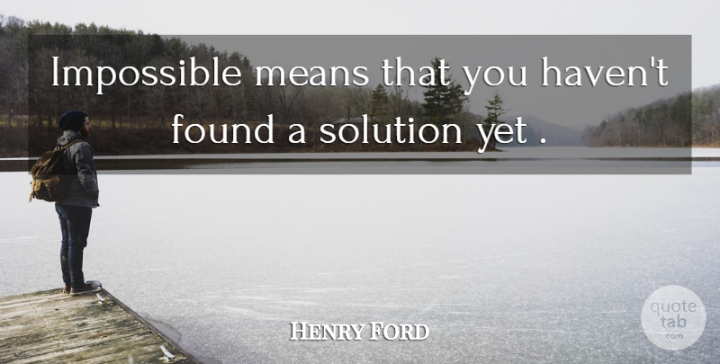 Henry Ford Quote About Mean, Impossible, Found: Impossible Means That You Havent...