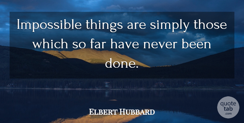 Elbert Hubbard Quote About Inspirational, Monday, Impossible Things: Impossible Things Are Simply Those...
