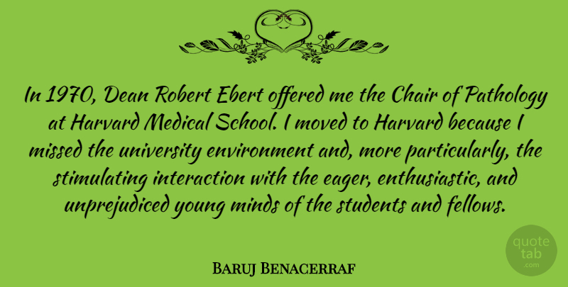 Baruj Benacerraf Quote About Dean, Environment, Harvard, Medical, Minds: In 1970 Dean Robert Ebert...