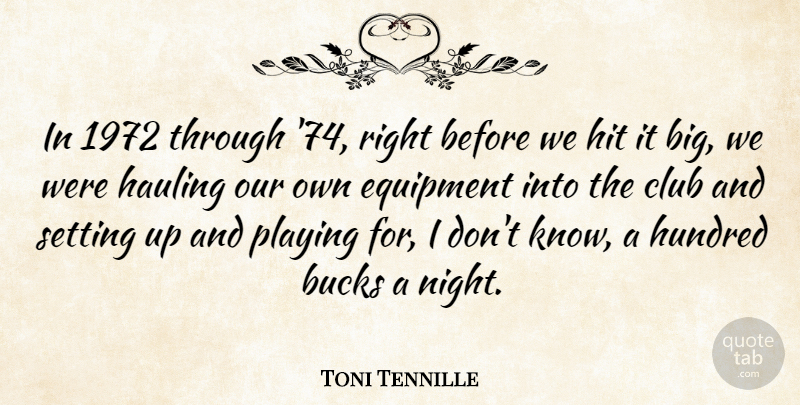 Toni Tennille Quote About Bucks, Hit, Hundred, Playing, Setting: In 1972 Through 74 Right...