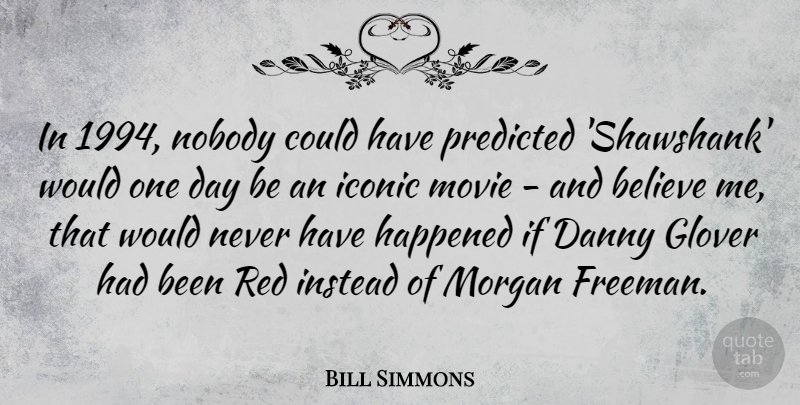 Bill Simmons Quote About Believe, One Day, Red: In 1994 Nobody Could Have...