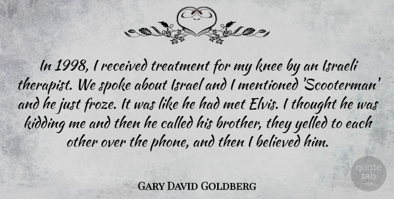 Gary David Goldberg Quote About Believed, Israeli, Kidding, Mentioned, Met: In 1998 I Received Treatment...