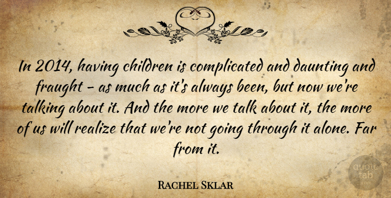 Rachel Sklar Quote About Alone, Children, Daunting, Far, Realize: In 2014 Having Children Is...