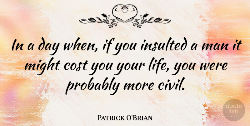 Patrick O'Brian Quote About Insulted, Life, Man, Might: In A Day When If...