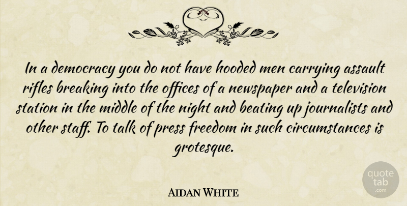 Aidan White Quote About Assault, Beating, Breaking, Carrying, Democracy: In A Democracy You Do...