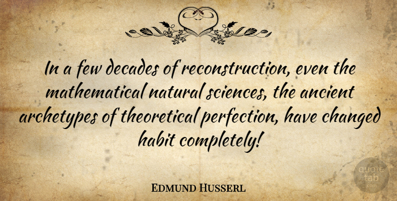 Edmund Husserl Quote About Perfection, Ancient, Habit: In A Few Decades Of...