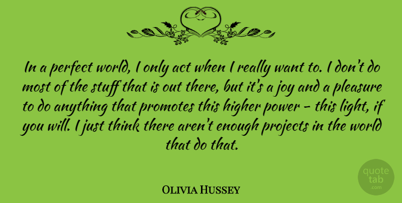 Olivia Hussey Quote About Act, Higher, Perfect, Pleasure, Power: In A Perfect World I...