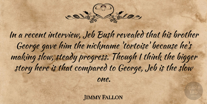 Jimmy Fallon Quote About Brother, Thinking, Progress: In A Recent Interview Jeb...