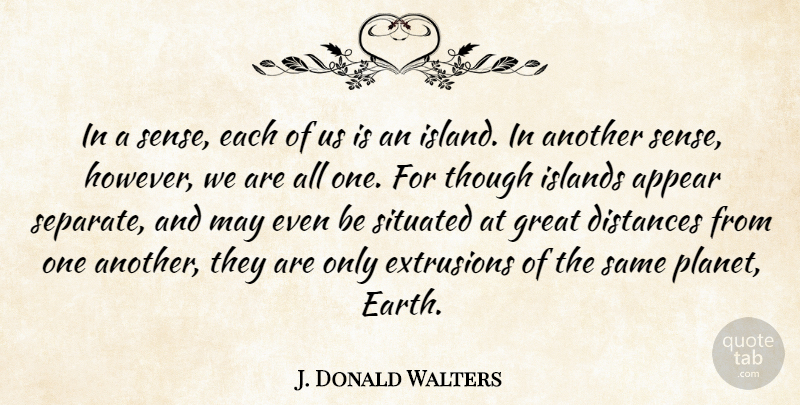 J. Donald Walters Quote About Appear, Distances, Great, Islands, Though: In A Sense Each Of...