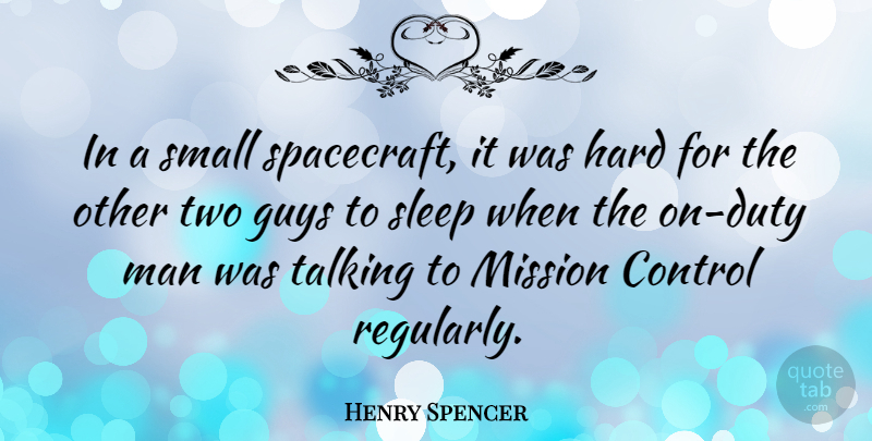 Henry Spencer Quote About Guys, Hard, Man, Mission, Talking: In A Small Spacecraft It...
