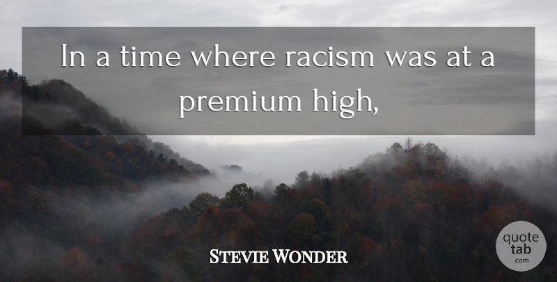 Stevie Wonder Quote About Premium, Racism, Time: In A Time Where Racism...
