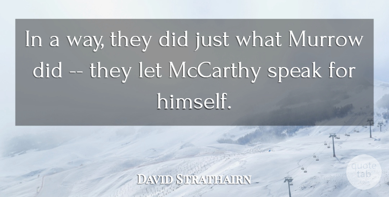David Strathairn Quote About Mccarthy, Murrow, Speak: In A Way They Did...