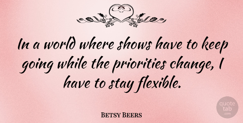Betsy Beers Quote About Change, Shows, Stay: In A World Where Shows...