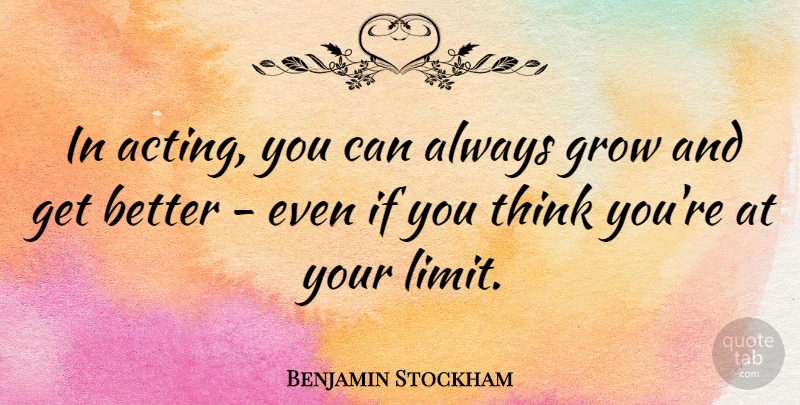 Benjamin Stockham Quote About Grow: In Acting You Can Always...