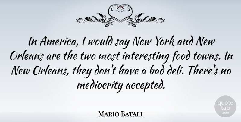 Mario Batali Quote About New York, Food, Two: In America I Would Say...